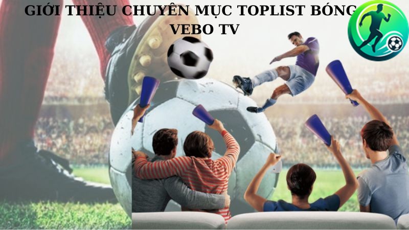 Toplist bóng đá – Danh mục thú vị hấp dẫn tại Vebo TV